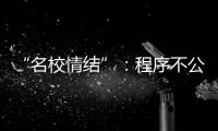 “名校情结”
：程序不公背后的实质不公