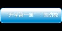 “开学第一课”�：国防教育融入学生学习生活