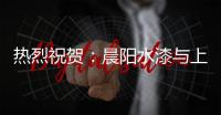 热烈祝贺	：晨阳水漆与上海保立佳化工成功签约