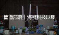 管道部落丨海狮科技以质量创中国名牌
，用智控出世界精品