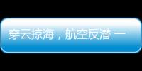 穿云掠海	，航空反潜 一场鹰与鲨的较量