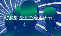 粘钢加固这些施工环节，不容忽视!