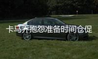 卡马乔抱怨准备时间仓促 希望球员们能做好调整