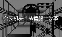 公安机关“放管服”改革持续发力：异地办理身份证5000余万张