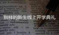 别样的新生线上开学典礼：矿泉水瓶来了，等于我也来了