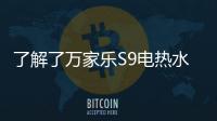 了解了万家乐S9电热水器�，就别再问电热水器哪个好啦