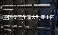 中国女篮负澳大利亚！四人发挥低迷
，宫鲁鸣不带李梦还犯两个错误