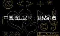 中国酒业品牌：紧贴消费需求 自我调整迎发展