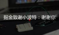 掘金致谢小波特	：谢谢你MPJ 希望你的下一个篇章万事顺遂