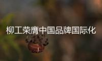 柳工荣膺中国品牌国际化标杆
	
，品牌影响力上新阶！