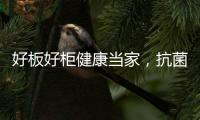 好板好柜健康当家
，抗菌除醛福临万家