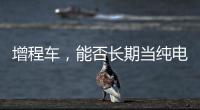 增程车	，能否长期当纯电车开？只会“损伤”一个部件
，发动机没事