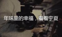 年味里的幸福，看看宁夏脱贫“第一年”