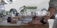 0
：3
！六连败
！国足的这个头没开好