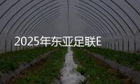 2025年东亚足联E